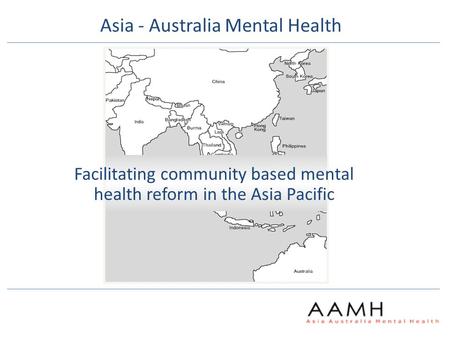 Facilitating community based mental health reform in the Asia Pacific Asia - Australia Mental Health.