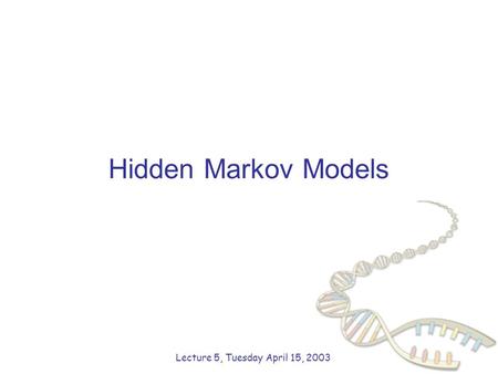 Hidden Markov Models Lecture 5, Tuesday April 15, 2003.