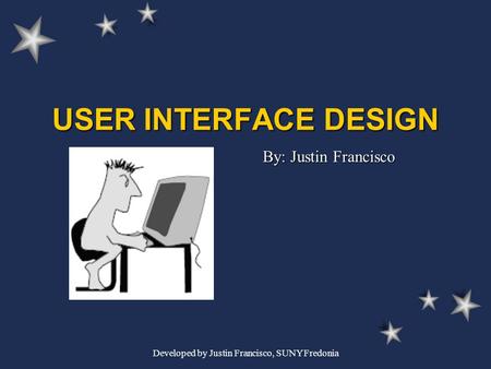 Developed by Justin Francisco, SUNY Fredonia USER INTERFACE DESIGN By: Justin Francisco.