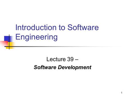 1 Introduction to Software Engineering Lecture 39 – Software Development.