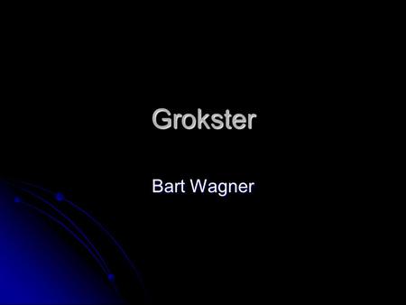 Grokster Bart Wagner. Shut Down Grokster, which lost in the Supreme Court a lawsuit filed by Hollywood to stop illegal file sharing on peer-to-peer networks,