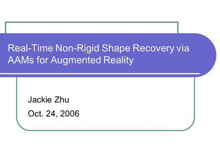 Real-Time Non-Rigid Shape Recovery via AAMs for Augmented Reality Jackie Zhu Oct. 24, 2006.