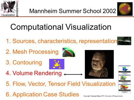 Computational Visualization Center CCV Copyright: Chandrajit Bajaj, CCV, University of Texas at Austin Mannheim Summer School 2002 Computational Visualization.