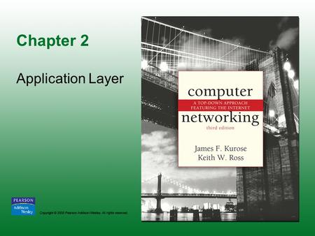 Chapter 2 Application Layer. Copyright © 2005 Pearson Addison-Wesley. All rights reserved. 2-2.