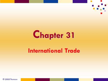 © 2005 Thomson C hapter 31 International Trade. © 2005 Thomson 2 Gottheil - Principles of Economics, 4e Economic Principles Absolute advantage Comparative.