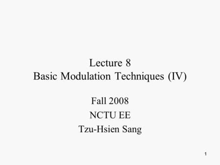 1 11 Lecture 8 Basic Modulation Techniques (IV) Fall 2008 NCTU EE Tzu-Hsien Sang.