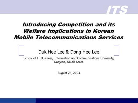 ITS Introducing Competition and its Welfare Implications in Korean Mobile Telecommunications Services Duk Hee Lee & Dong Hee Lee School of IT Business,
