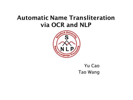 Automatic Name Transliteration via OCR and NLP Yu Cao Tao Wang.