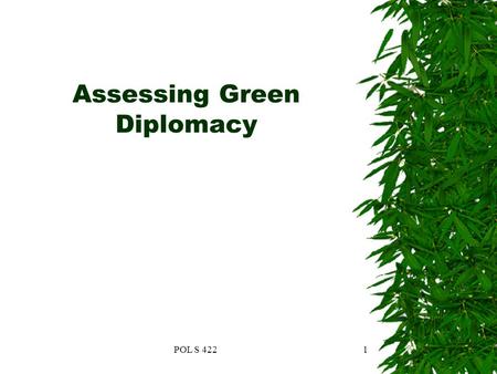 POL S 4221 Assessing Green Diplomacy. POL S 4222 Success & failure in green diplomacy  Toxic Waste Trade  Whaling  Acid Rain  CITES  Ozone Depletion.
