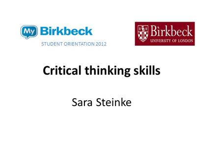 Critical thinking skills Sara Steinke STUDENT ORIENTATION 2012.