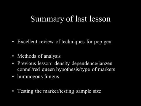 Summary of last lesson Excellent review of techniques for pop gen Methods of analysis Previous lesson: density dependence/janzen connel/red queen hypothesis/type.