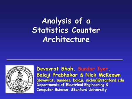 Analysis of a Statistics Counter Architecture Devavrat Shah, Sundar Iyer, Balaji Prabhakar & Nick McKeown (devavrat, sundaes, balaji,