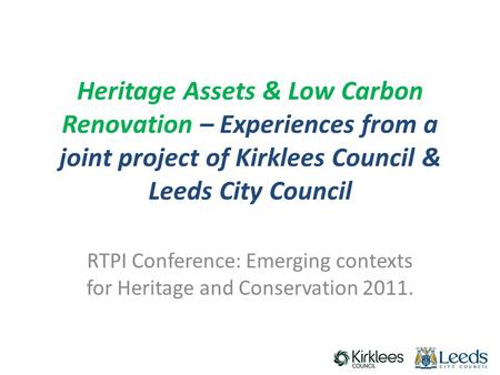 1 Heritage Assets & Low Carbon Renovation – Experiences from a joint project of Kirklees Council & Leeds City Council RTPI Conference: Emerging contexts.