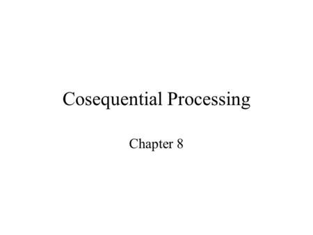 Cosequential Processing Chapter 8. Cosequential processing model Two or more input files sorted the same way on the same keys set current record to first.