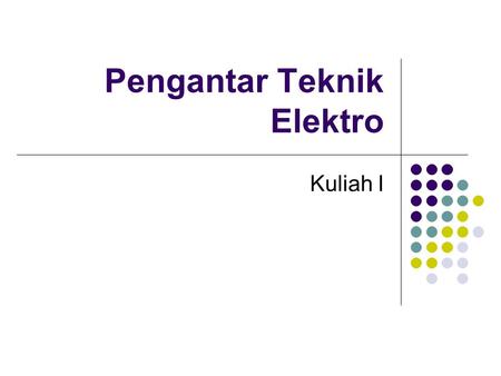 Pengantar Teknik Elektro Kuliah I. Topics Introduction Basic Electrical Quantities Circuit Analysis Introduction to Electromagnetism Introduction to Electronics.