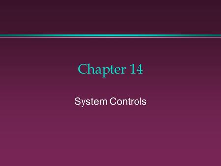 Chapter 14 System Controls. A Quote “The factory of the future will have only two employees, a man and a dog. The man will be there to feed the dog. The.