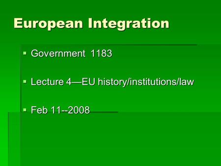 European Integration  Government 1183  Lecture 4—EU history/institutions/law  Feb 11--2008.