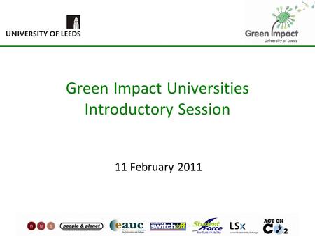 Green Impact Universities Introductory Session 11 February 2011.