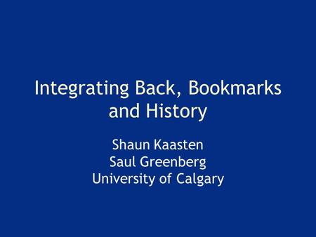 Integrating Back, Bookmarks and History Shaun Kaasten Saul Greenberg University of Calgary.