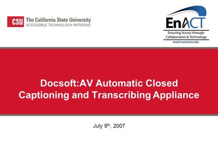 Docsoft:AV Automatic Closed Captioning and Transcribing Appliance July 9 th, 2007.
