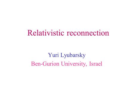 Relativistic reconnection Yuri Lyubarsky Ben-Gurion University, Israel.