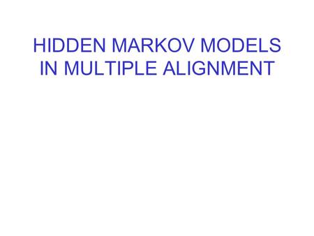 HIDDEN MARKOV MODELS IN MULTIPLE ALIGNMENT. 2 HMM Architecture Markov Chains What is a Hidden Markov Model(HMM)? Components of HMM Problems of HMMs.