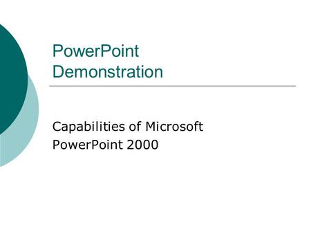 PowerPoint Demonstration Capabilities of Microsoft PowerPoint 2000.