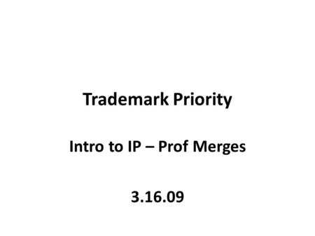 Trademark Priority Intro to IP – Prof Merges 3.16.09.