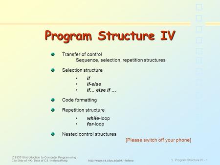(CS1301) Introduction to Computer Programming City Univ of HK / Dept of CS / Helena Wong 5. Program Structure IV - 1
