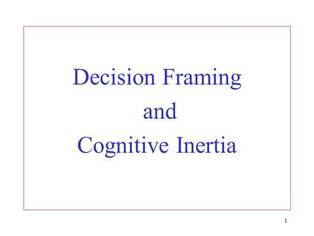 Decision Framing and Cognitive Inertia.