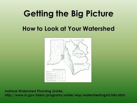 Getting the Big Picture How to Look at Your Watershed Indiana Watershed Planning Guide,