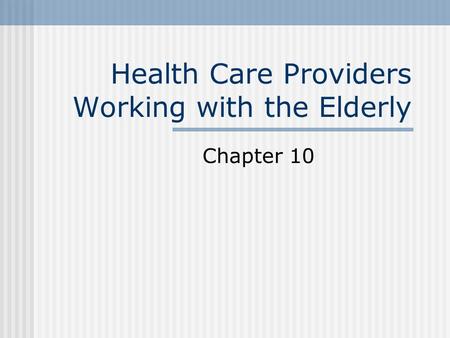 Health Care Providers Working with the Elderly Chapter 10.