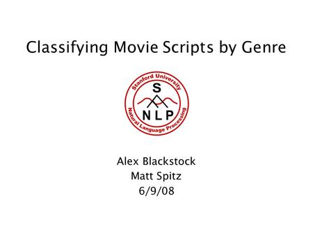 Classifying Movie Scripts by Genre Alex Blackstock Matt Spitz 6/9/08.