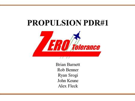 PROPULSION PDR#1 Brian Barnett Rob Benner Ryan Srogi John Keune Alex Fleck.