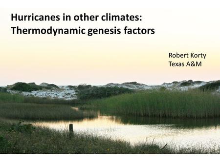 Hurricanes in other climates: Thermodynamic genesis factors Robert Korty Texas A&M.