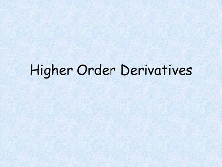 Higher Order Derivatives. Objectives Students will be able to Calculate higher order derivatives Apply higher order derivatives in application problems.