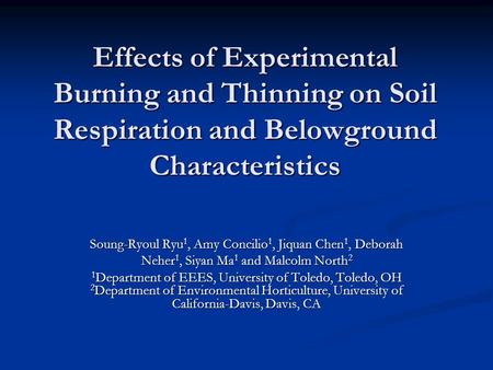 Effects of Experimental Burning and Thinning on Soil Respiration and Belowground Characteristics Soung-Ryoul Ryu 1, Amy Concilio 1, Jiquan Chen 1, Deborah.