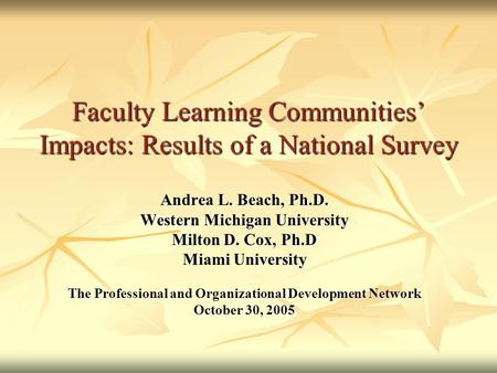 Faculty Learning Communities’ Impacts: Results of a National Survey Faculty Learning Communities’ Impacts: Results of a National Survey Andrea L. Beach,