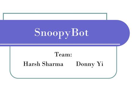 SnoopyBot Team: Harsh Sharma Donny Yi. Snoopy-Introduction A surveillance tank with web interface and a mounted webcam for live video feed Three different.