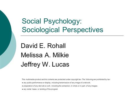 Social Psychology: Sociological Perspectives David E. Rohall Melissa A. Milkie Jeffrey W. Lucas This multimedia product and its contents are protected.