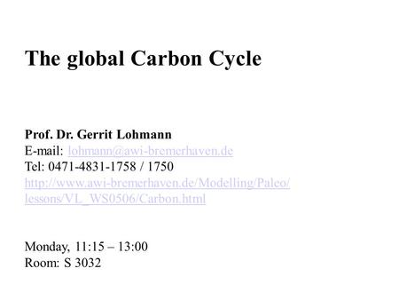 The global Carbon Cycle Prof. Dr. Gerrit Lohmann   Tel: 0471-4831-1758 / 1750