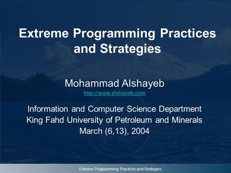 Extreme Programming: Practices and Strategies Extreme Programming Practices and Strategies Mohammad Alshayeb  Information and Computer.