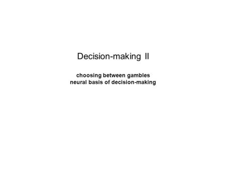 Decision-making II choosing between gambles neural basis of decision-making.