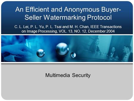An Efficient and Anonymous Buyer- Seller Watermarking Protocol C. L. Lei, P. L. Yu, P. L. Tsai and M. H. Chan, IEEE Transactions on Image Processing, VOL.