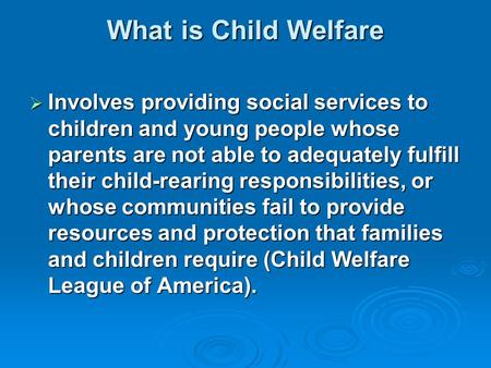 What is Child Welfare  Involves providing social services to children and young people whose parents are not able to adequately fulfill their child-rearing.