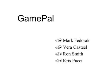 GamePal  Mark Fedorak  Vera Casteel  Ron Smith  Kris Pucci.