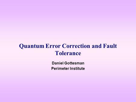 Quantum Error Correction and Fault Tolerance Daniel Gottesman Perimeter Institute.