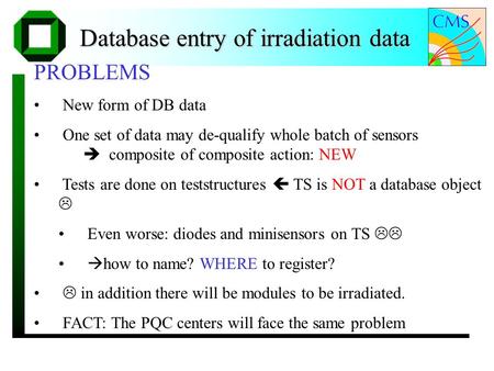 Database entry of irradiation data PROBLEMS New form of DB data One set of data may de-qualify whole batch of sensors  composite of composite action: