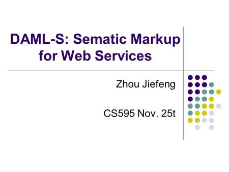 DAML-S: Sematic Markup for Web Services Zhou Jiefeng CS595 Nov. 25t.