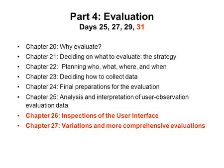 Part 4: Evaluation Days 25, 27, 29, 31 Chapter 20: Why evaluate? Chapter 21: Deciding on what to evaluate: the strategy Chapter 22: Planning who, what,